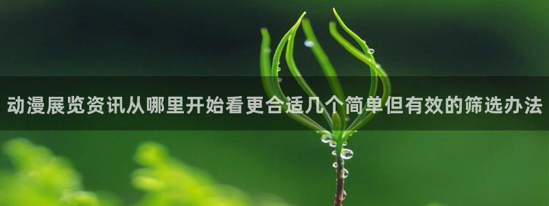 韩漫漫画网站:动漫展览资讯从哪里开始看更合适几个简单但有效的筛选办法配图