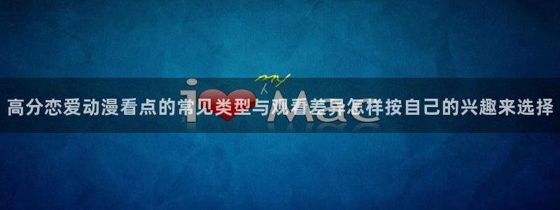 韩漫悬疑漫画推荐:高分恋爱动漫看点的常见类型与观看差异怎样按自己的兴趣来选择配图