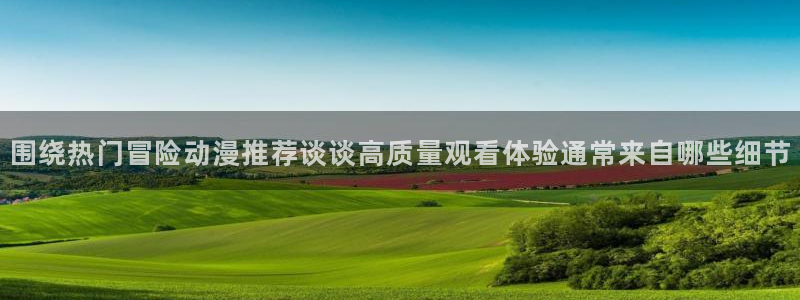 韩国漫画免费在线看：围绕热门冒险动漫推荐谈谈高质量观看体验通常来自哪些细节配图
