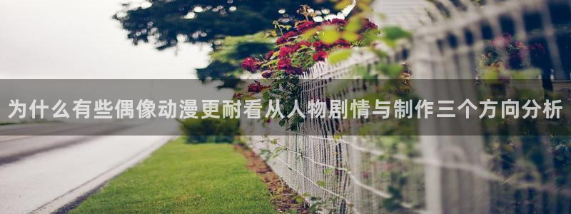 韩漫漫画章节列表:为什么有些偶像动漫更耐看从人物剧情与制作三个方向分析配图