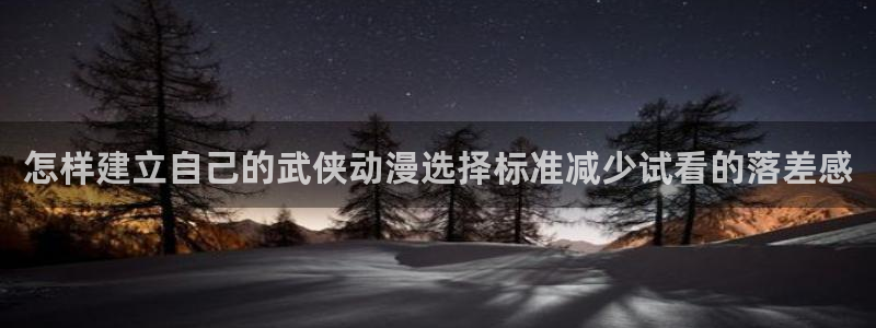 2026最新韩漫:怎样建立自己的武侠动漫选择标准减少试看的落差感配图