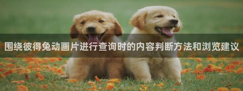 韩漫漫画手机阅读:围绕彼得兔动画片进行查询时的内容判断方法和浏览建议配图