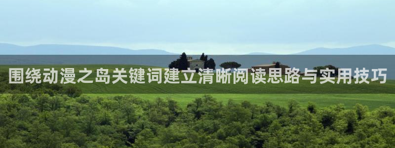 韩漫人气漫画:围绕动漫之岛关键词建立清晰阅读思路与实用技巧配图