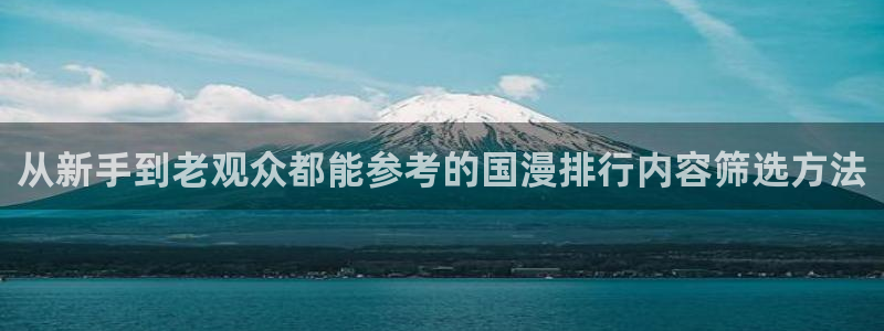 韩漫漫画阅读:从新手到老观众都能参考的国漫排行内容筛选方法配图